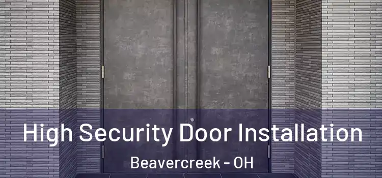 High Security Door Installation Beavercreek - OH
